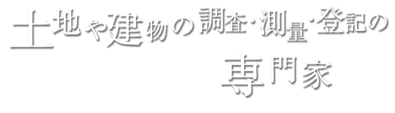 土地や建物の調査・測量・登記の専門家